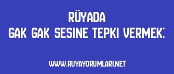 Rüyada Gak Gak Sesine Tepki Vermek: