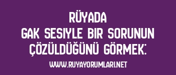 Rüyada Gak Sesiyle Bir Sorunun Çözüldüğünü Görmek: