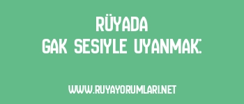 Rüyada Gak Sesiyle Uyanmak: