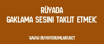 Rüyada Gaklama Sesini Taklit Etmek: