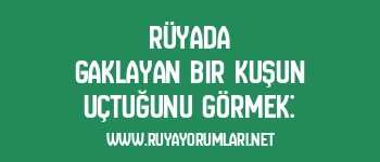 Rüyada Gaklayan Bir Kuşun Uçtuğunu Görmek: