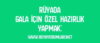 Rüyada Gala İçin Özel Hazırlık Yapmak: