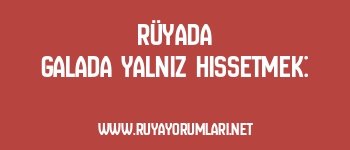 Rüyada Galada Yalnız Hissetmek: