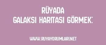 Rüyada Galaksi Haritası Görmek: