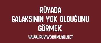 Rüyada Galaksinin Yok Olduğunu Görmek: