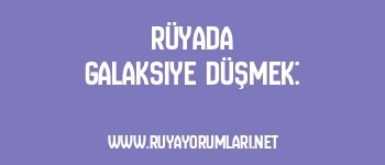 Rüyada Galaksiye Düşmek: