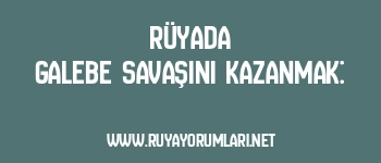 Rüyada Galebe Savaşını Kazanmak: