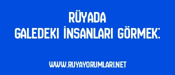 Rüyada Galedeki İnsanları Görmek: