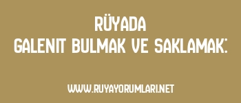 Rüyada Galenit Bulmak ve Saklamak:
