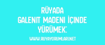 Rüyada Galenit Madeni İçinde Yürümek: