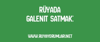Rüyada Galenit Satmak: