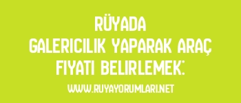 Rüyada Galericilik Yaparak Araç Fiyatı Belirlemek: