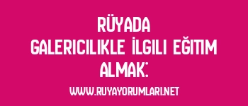Rüyada Galericilikle İlgili Eğitim Almak: