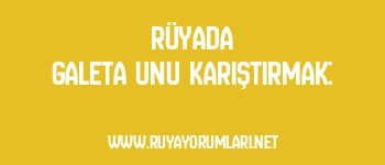 Rüyada Galeta Unu Karıştırmak:
