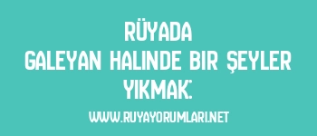 Rüyada Galeyan Halinde Bir Şeyler Yıkmak: