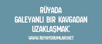 Rüyada Galeyanlı Bir Kavgadan Uzaklaşmak:
