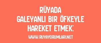 Rüyada Galeyanlı Bir Öfkeyle Hareket Etmek: