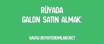 Rüyada Galon Satın Almak: