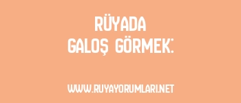 Rüyada Galoş Görmek: