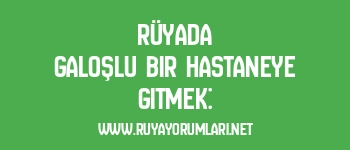 Rüyada Galoşlu Bir Hastaneye Gitmek: