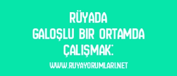 Rüyada Galoşlu Bir Ortamda Çalışmak: