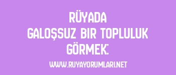 Rüyada Galoşsuz Bir Topluluk Görmek: