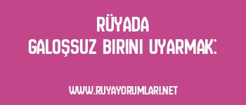Rüyada Galoşsuz Birini Uyarmak: