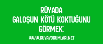Rüyada Galoşun Kötü Koktuğunu Görmek: