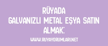 Rüyada Galvanizli Metal Eşya Satın Almak: