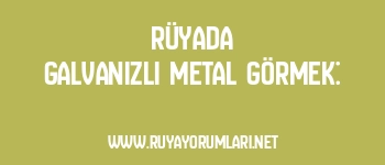 Rüyada Galvanizli Metal Görmek: