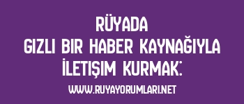 Rüyada Gizli Bir Haber Kaynağıyla İletişim Kurmak:
