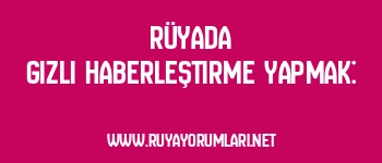 Rüyada Gizli Haberleştirme Yapmak: