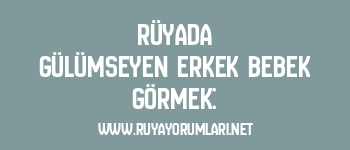 Rüyada Gülümseyen Erkek Bebek Görmek: