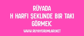 Rüyada H Harfi Şeklinde Bir Takı Görmek: