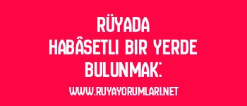 Rüyada Habâsetli Bir Yerde Bulunmak: