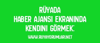 Rüyada Haber Ajansı Ekranında Kendini Görmek: