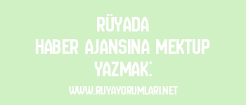 Rüyada Haber Ajansına Mektup Yazmak: