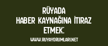Rüyada Haber Kaynağına İtiraz Etmek: