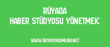 Rüyada Haber Stüdyosu Yönetmek: