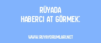 Rüyada Haberci At Görmek: