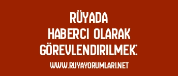 Rüyada Haberci Olarak Görevlendirilmek: