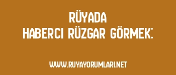 Rüyada Haberci Rüzgar Görmek: