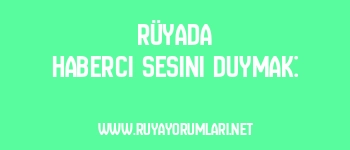 Rüyada Haberci Sesini Duymak: