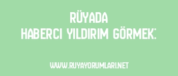 Rüyada Haberci Yıldırım Görmek: