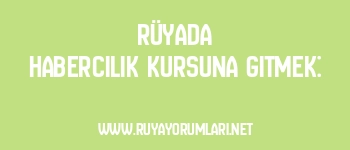 Rüyada Habercilik Kursuna Gitmek: