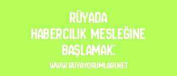 Rüyada Habercilik Mesleğine Başlamak: