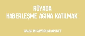 Rüyada Haberleşme Ağına Katılmak: