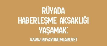 Rüyada Haberleşme Aksaklığı Yaşamak: