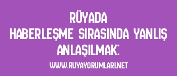Rüyada Haberleşme Sırasında Yanlış Anlaşılmak:
