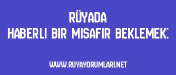 Rüyada Haberli Bir Misafir Beklemek: